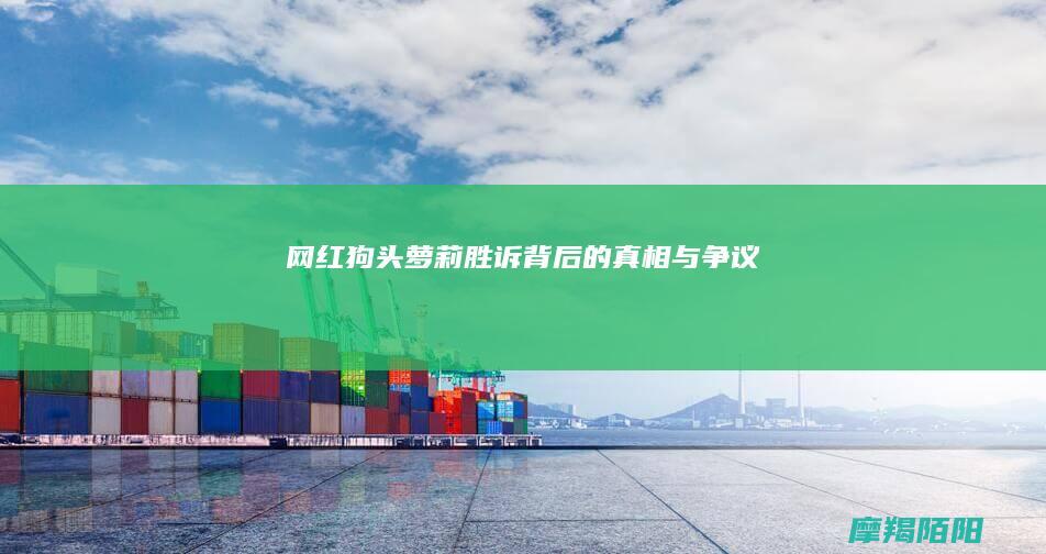 网红“狗头萝莉”：胜诉背后的真相与争议