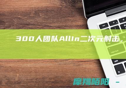 300人团队All In二次元射击，创梦天地《卡拉彼丘》从丑小鸭变身白天鹅的逆袭之路