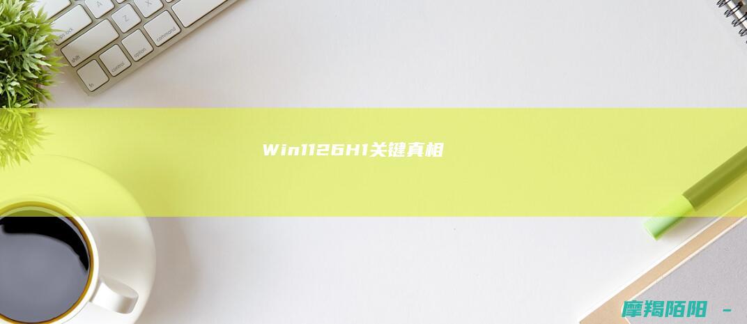 Win11 26H1 关键真相
