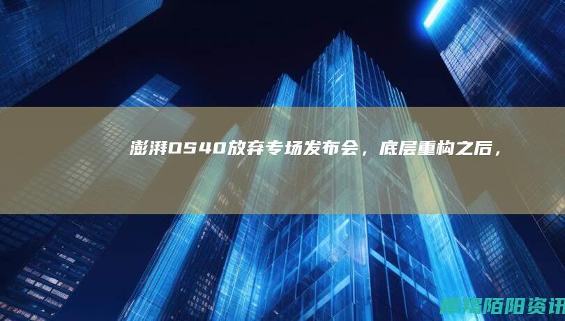 澎湃OS4.0放弃专场发布会，底层重构之后，体验才是最大的底牌