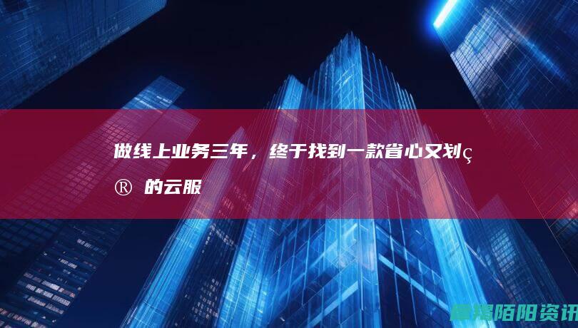 做线上业务三年，终于找到一款省心又划算的云服务器