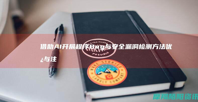 借助AI开展程序Bug与安全漏洞检测方法优势与注