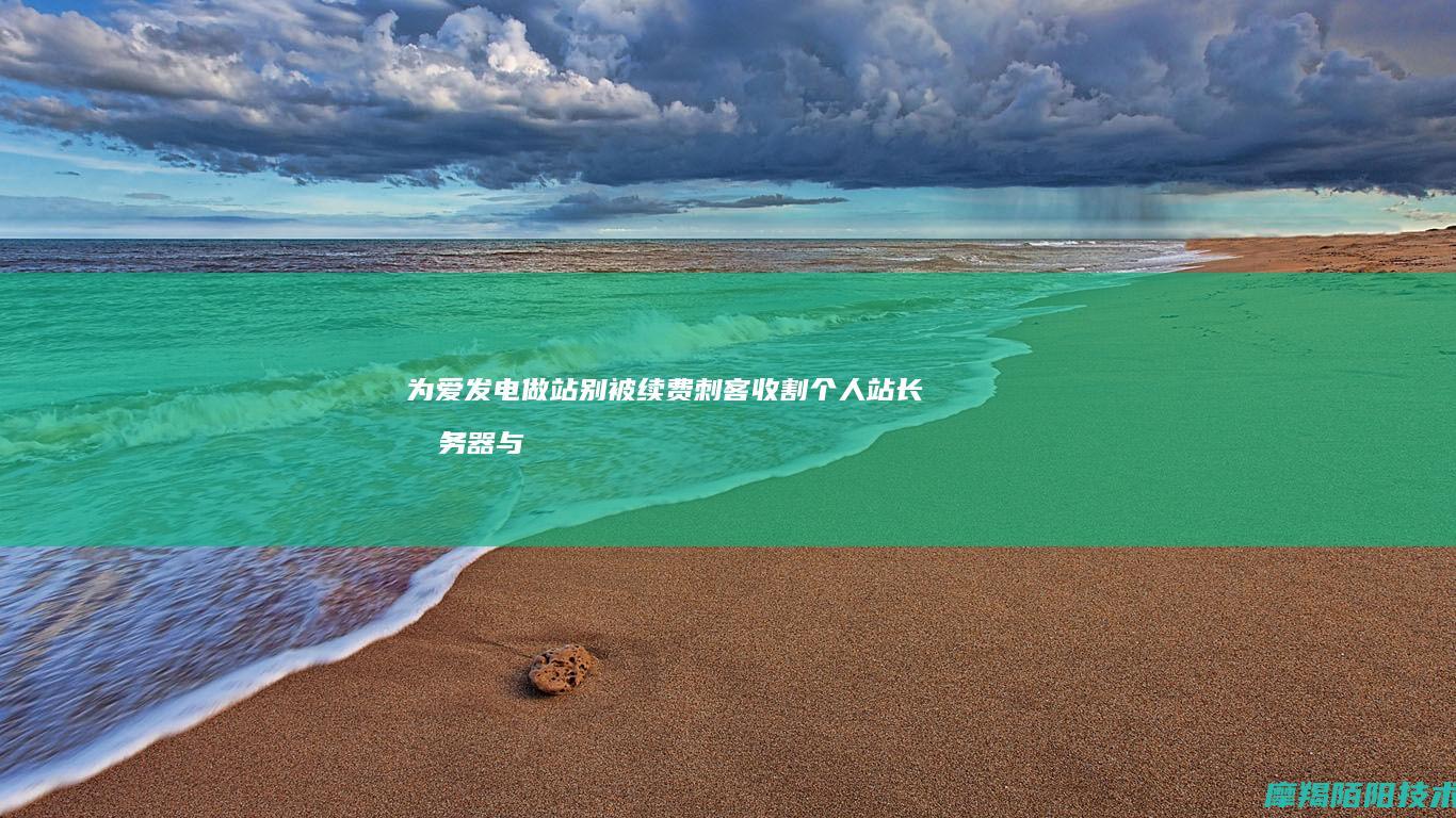 为爱发电做站别被续费刺客收割个人站长服务器与